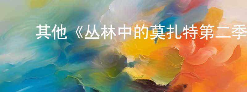 ﻿陈国清发布﻿其他《丛林中的莫扎特第二季》迅雷下载/在线观看/百度云-都市/情感-美剧天堂